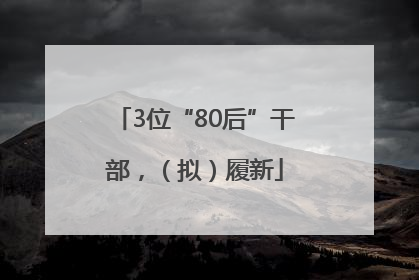 3位“80后”干部，（拟）履新